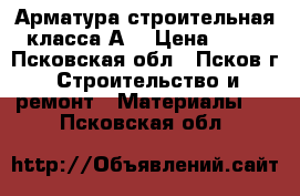Арматура строительная класса А3 › Цена ­ 22 - Псковская обл., Псков г. Строительство и ремонт » Материалы   . Псковская обл.